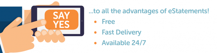 Say Yes to all the advantages of eStatements! Free, Fast Delivery, Available 2/7